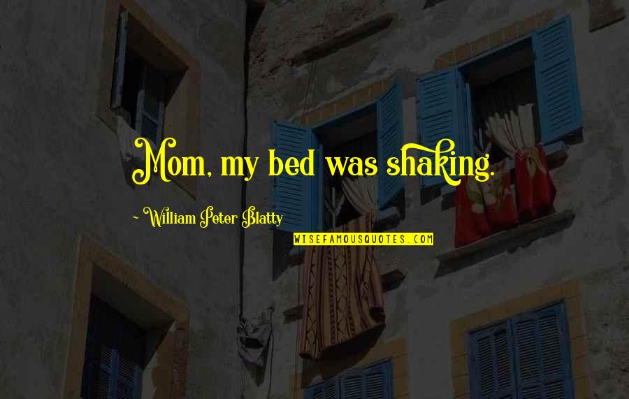 Let Your Mind Wander Quotes By William Peter Blatty: Mom, my bed was shaking. Let Your Mind Wander Quotes By William Peter Blatty: Mom, my bed was shaking.