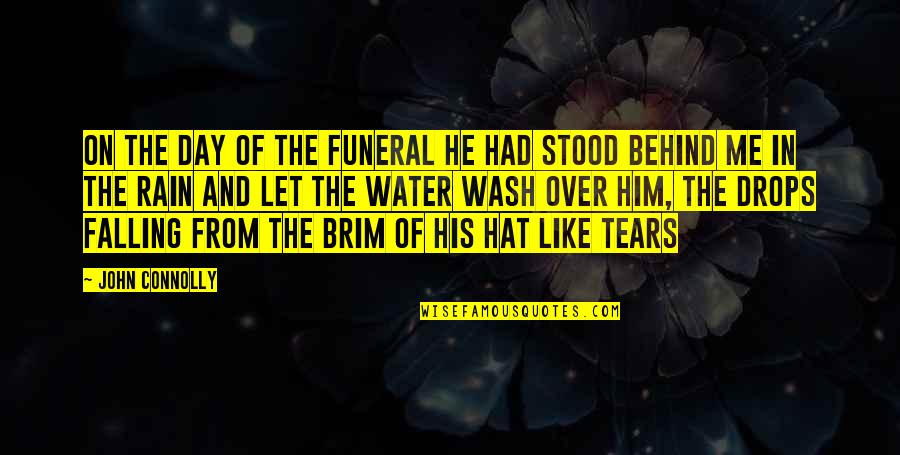 Let Your Tears Water Quotes By John Connolly: On the day of the funeral he had Let Your Tears Water Quotes By John Connolly: On the day of the funeral he had