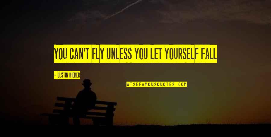 Let Yourself Fly Quotes By Justin Bieber: You can't fly unless you let yourself fall