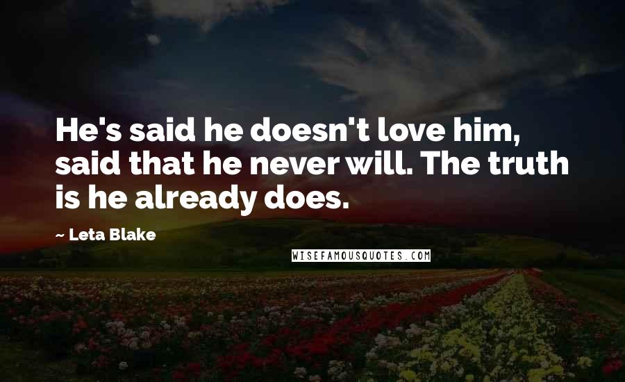 Leta Blake quotes: He's said he doesn't love him, said that he never will. The truth is he already does. Leta Blake quotes: He's said he doesn't love him, said that he never will. The truth is he already does.