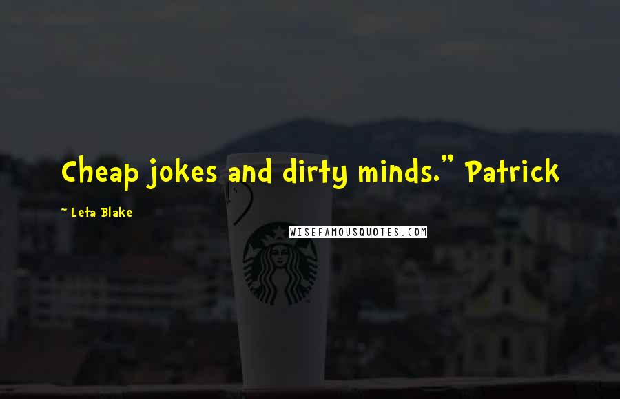 Leta Blake quotes: Cheap jokes and dirty minds." Patrick