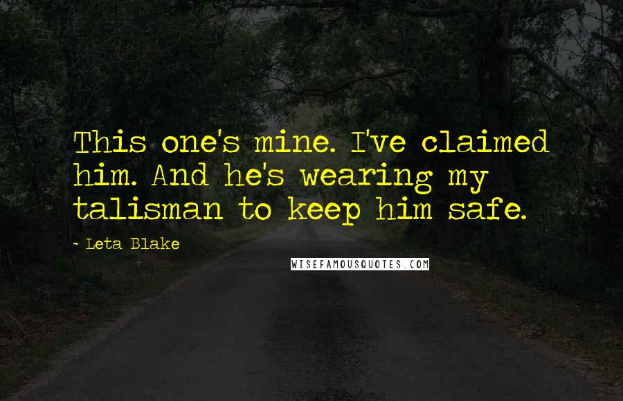 Leta Blake quotes: This one's mine. I've claimed him. And he's wearing my talisman to keep him safe.