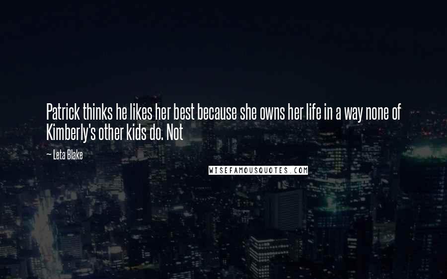 Leta Blake quotes: Patrick thinks he likes her best because she owns her life in a way none of Kimberly's other kids do. Not