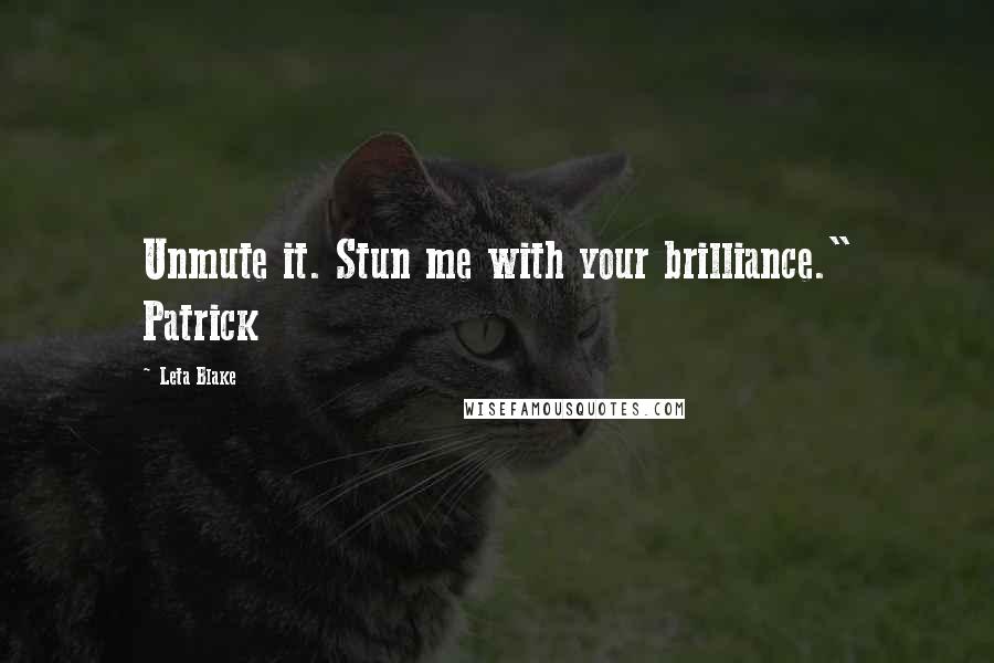 Leta Blake quotes: Unmute it. Stun me with your brilliance." Patrick Leta Blake quotes: Unmute it. Stun me with your brilliance." Patrick