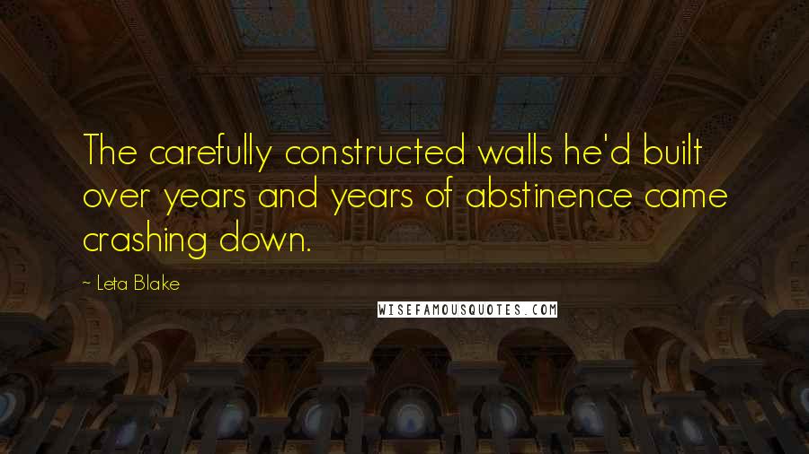 Leta Blake quotes: The carefully constructed walls he'd built over years and years of abstinence came crashing down.