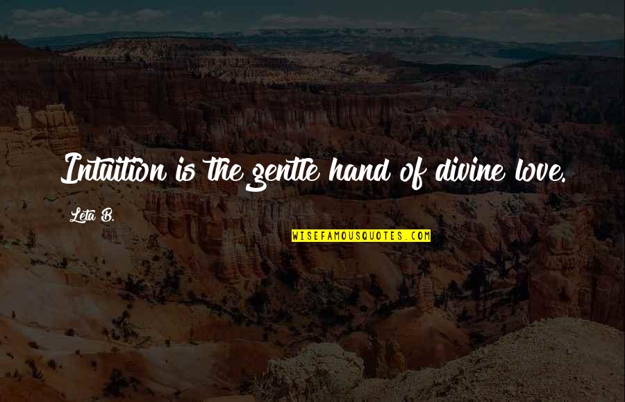 Leta Quotes By Leta B.: Intuition is the gentle hand of divine love.