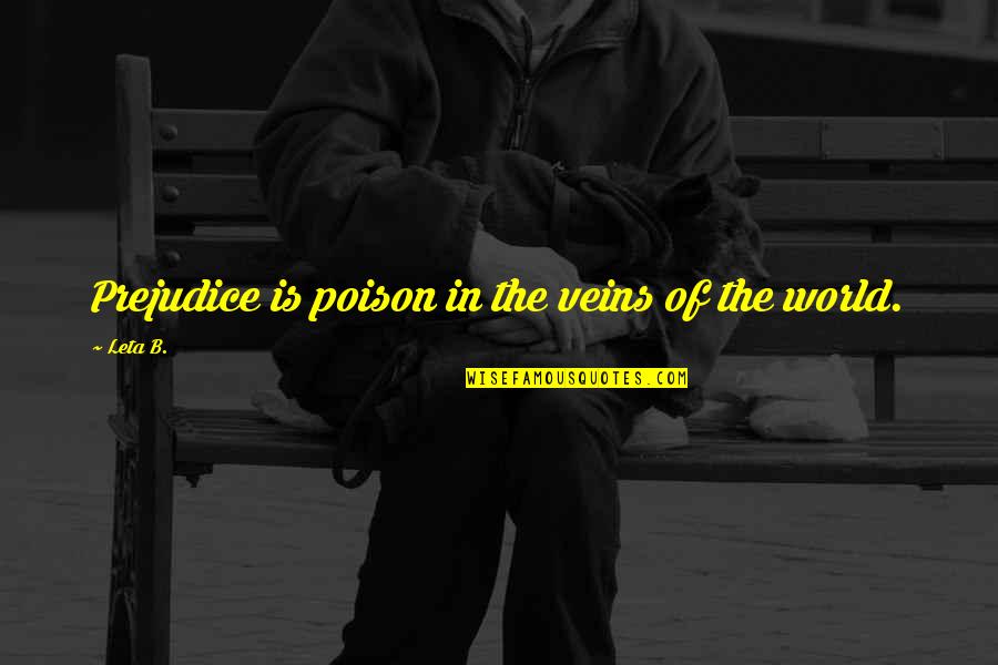 Leta Quotes By Leta B.: Prejudice is poison in the veins of the