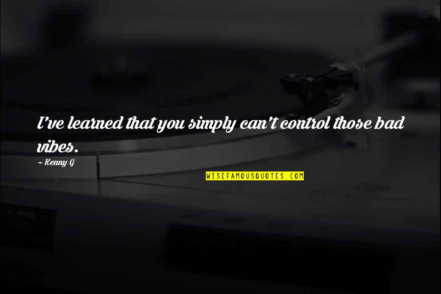 Letadla Na Quotes By Kenny G: I've learned that you simply can't control those