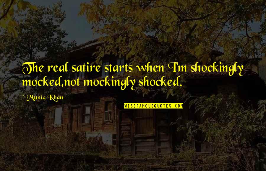 Letadla Pohadka Quotes By Munia Khan: The real satire starts when I'm shockingly mocked,not