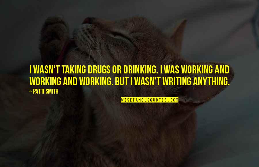 Letadla Pohadka Quotes By Patti Smith: I wasn't taking drugs or drinking. I was Letadla Pohadka Quotes By Patti Smith: I wasn't taking drugs or drinking. I was