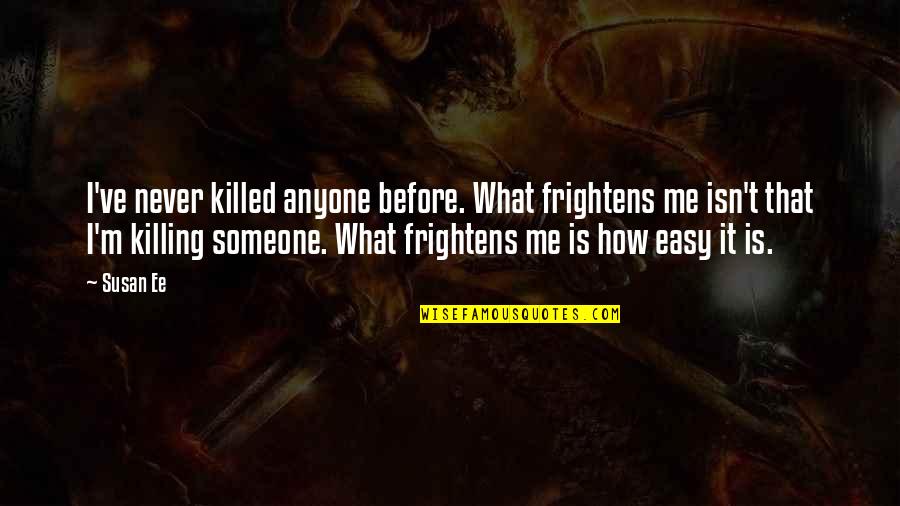 Letadla Pohadka Quotes By Susan Ee: I've never killed anyone before. What frightens me Letadla Pohadka Quotes By Susan Ee: I've never killed anyone before. What frightens me