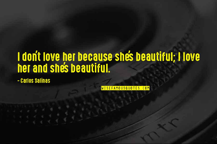 Letaka Quotes By Carlos Salinas: I don't love her because she's beautiful; I