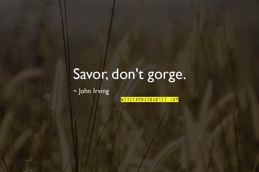 Letaka Quotes By John Irving: Savor, don't gorge.
