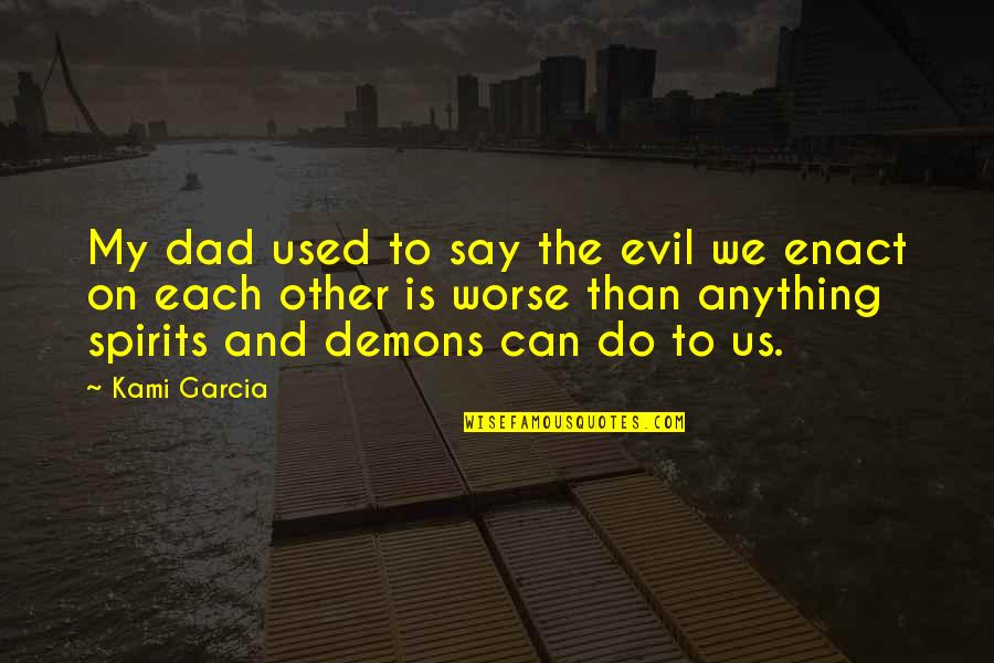 Letaka Quotes By Kami Garcia: My dad used to say the evil we