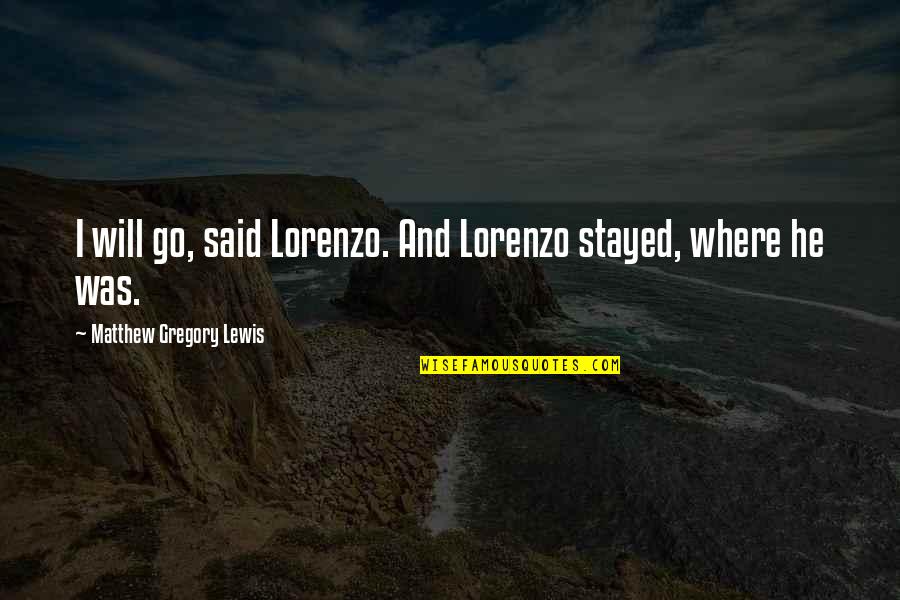 Letang Hockey Quotes By Matthew Gregory Lewis: I will go, said Lorenzo. And Lorenzo stayed,