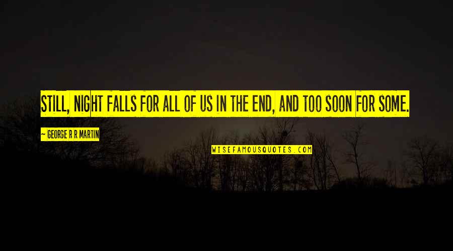 Letang Nagarpalika Quotes By George R R Martin: Still, night falls for all of us in Letang Nagarpalika Quotes By George R R Martin: Still, night falls for all of us in