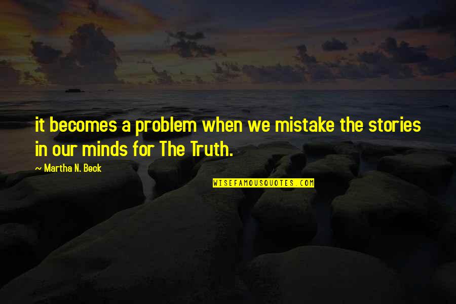 Letang Nagarpalika Quotes By Martha N. Beck: it becomes a problem when we mistake the