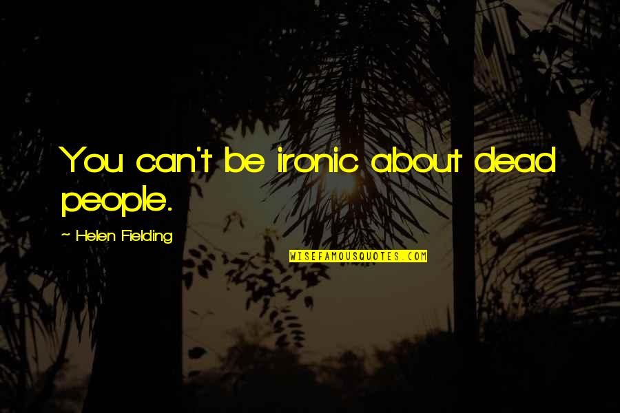 Letargo En Quotes By Helen Fielding: You can't be ironic about dead people. Letargo En Quotes By Helen Fielding: You can't be ironic about dead people.