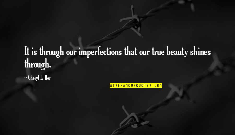 L'etat Quotes By Cheryl L. Ilov: It is through our imperfections that our true