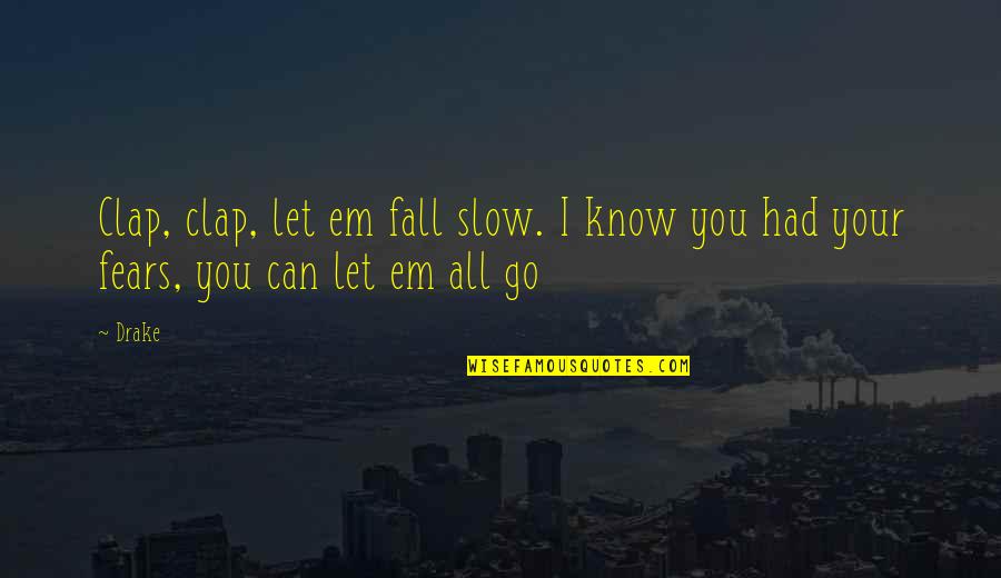 Let'em Quotes By Drake: Clap, clap, let em fall slow. I know