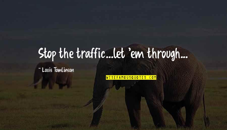 Let'em Quotes By Louis Tomlinson: Stop the traffic...let 'em through...