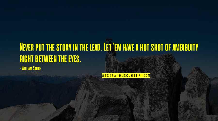 Let'em Quotes By William Safire: Never put the story in the lead. Let