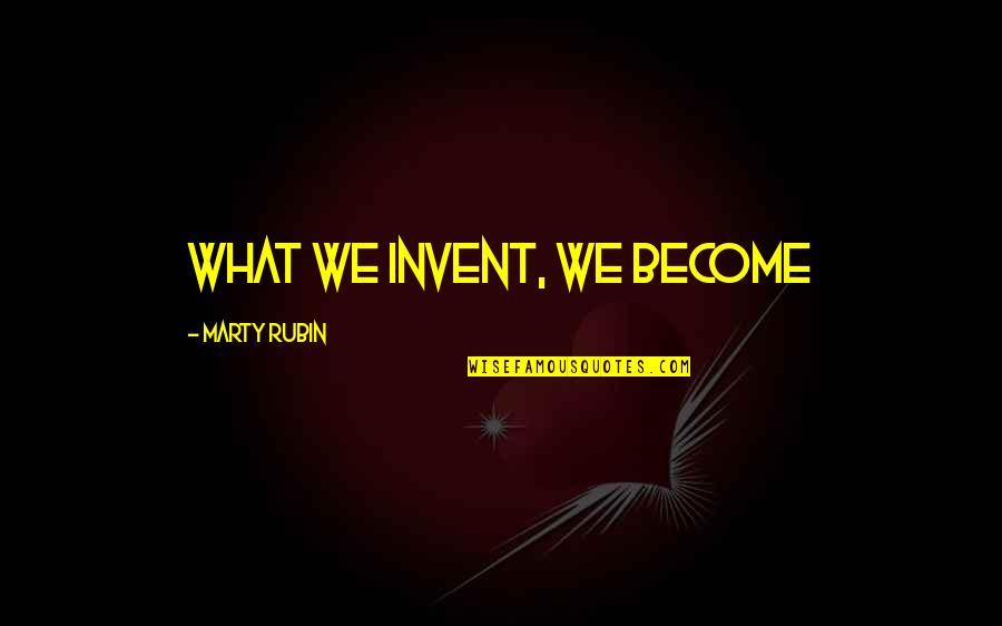 Letendre College Quotes By Marty Rubin: What we invent, we become