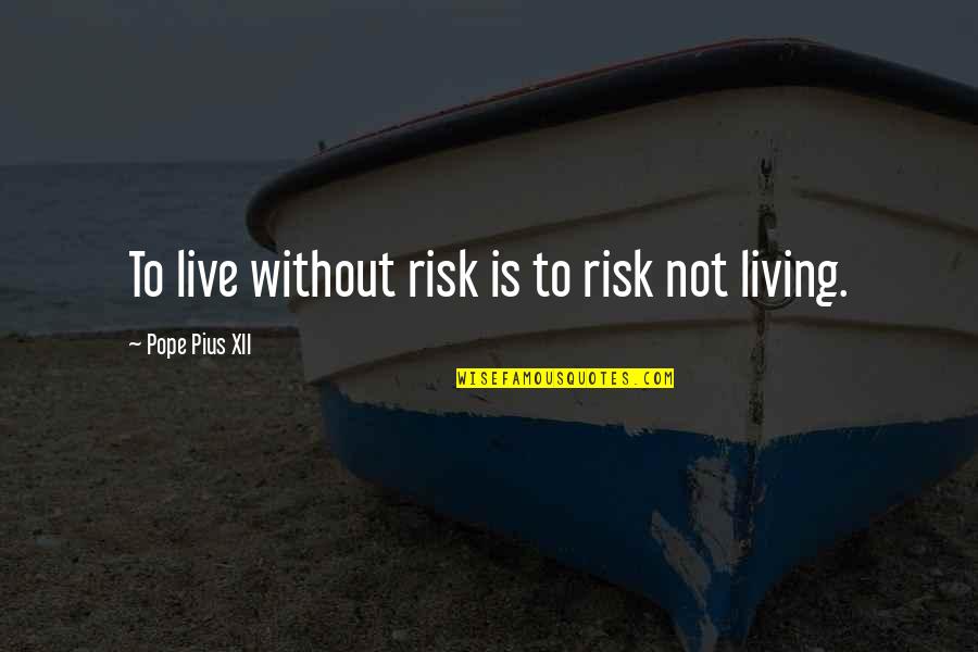 Letendre College Quotes By Pope Pius XII: To live without risk is to risk not