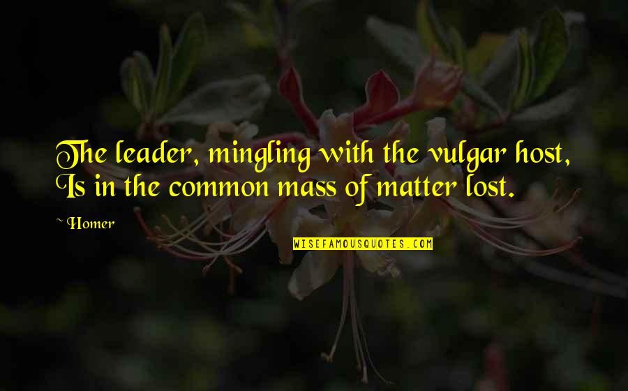 Letersia 10 Quotes By Homer: The leader, mingling with the vulgar host, Is