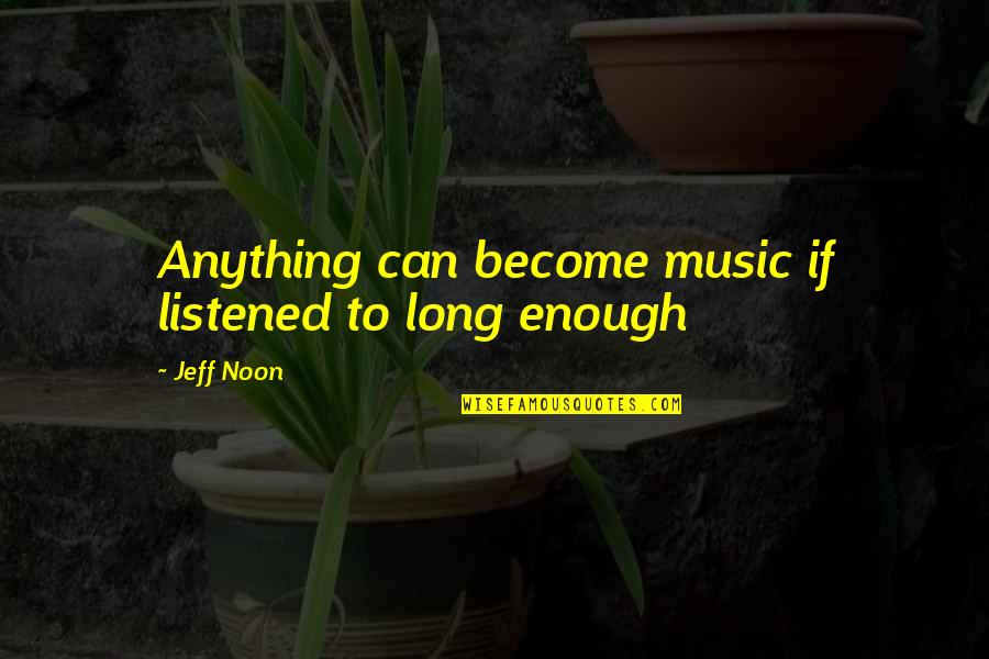 Letersia 10 Quotes By Jeff Noon: Anything can become music if listened to long