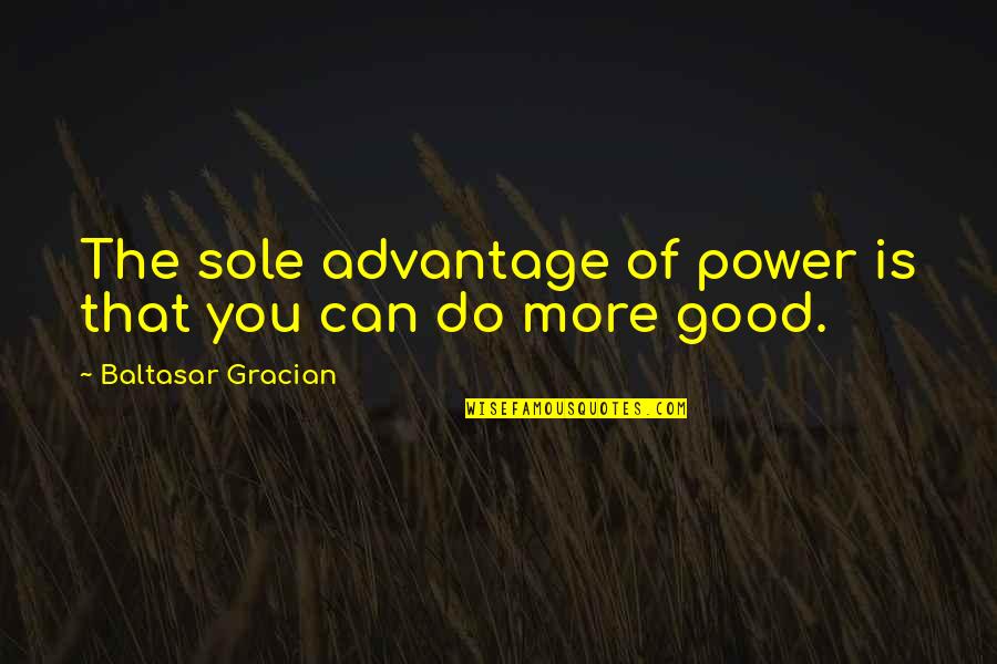 Letersia Moderne Quotes By Baltasar Gracian: The sole advantage of power is that you