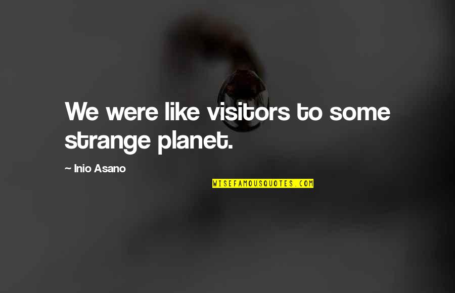 Letersia Moderne Quotes By Inio Asano: We were like visitors to some strange planet.
