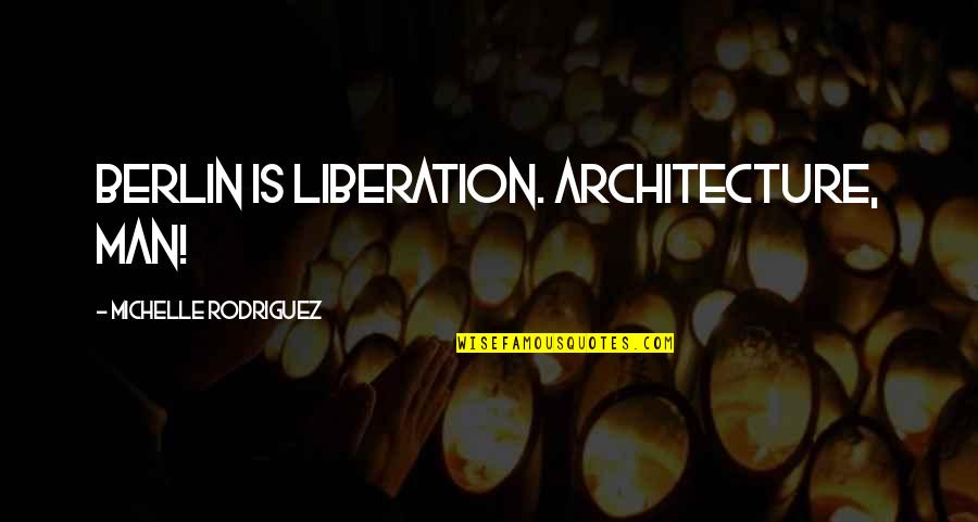 Letgo App Quotes By Michelle Rodriguez: Berlin is liberation. Architecture, man!