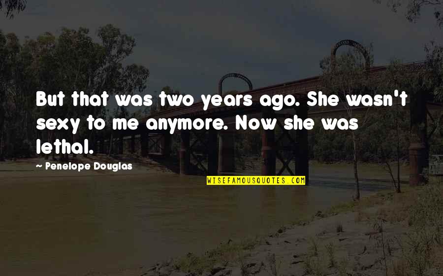 Lethal B Quotes By Penelope Douglas: But that was two years ago. She wasn't