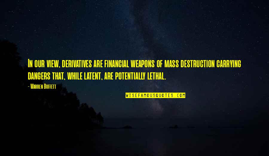 Lethal B Quotes By Warren Buffett: In our view, derivatives are financial weapons of