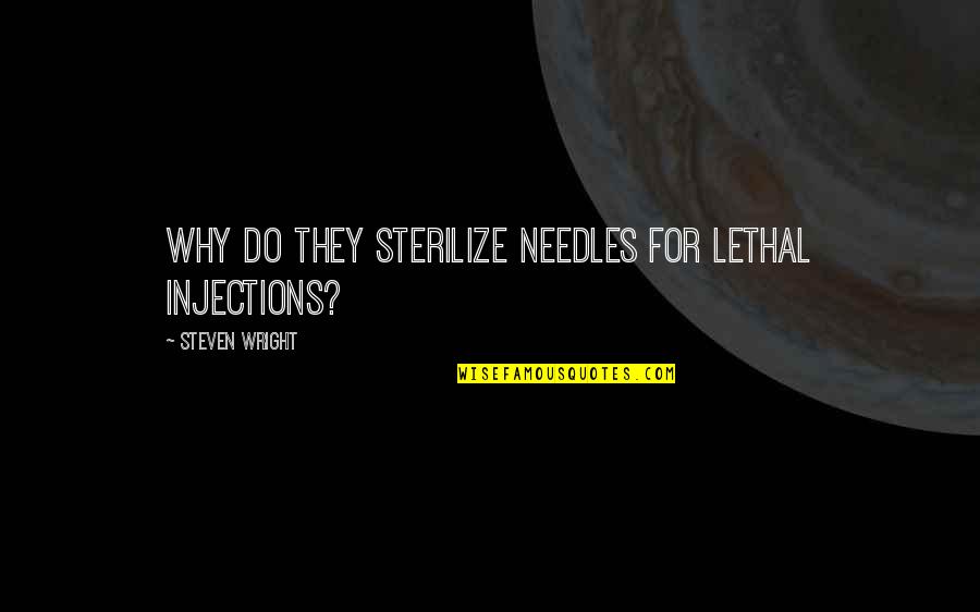 Lethal Injection Quotes By Steven Wright: Why do they sterilize needles for lethal injections?