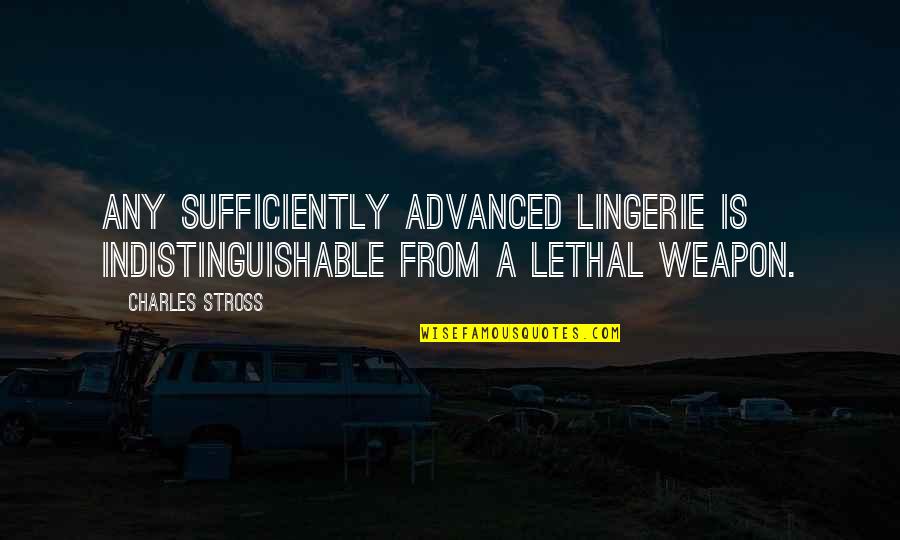 Lethal Weapon Quotes By Charles Stross: Any sufficiently advanced lingerie is indistinguishable from a