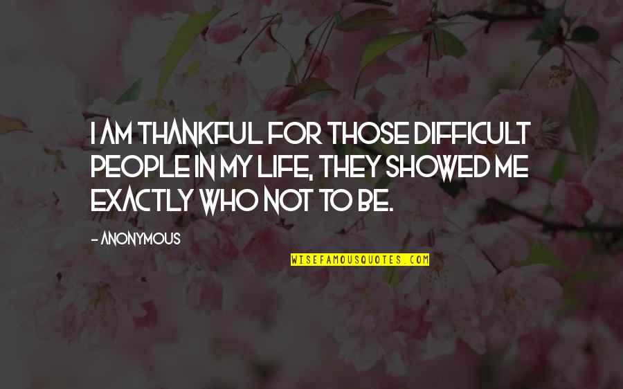 Lethally Injured Quotes By Anonymous: I am thankful for those difficult people in