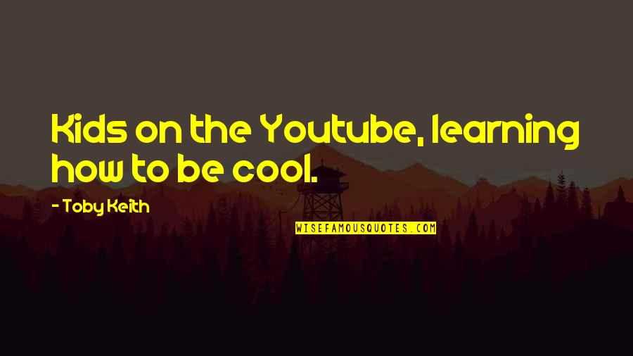 Lethally Synonyms Quotes By Toby Keith: Kids on the Youtube, learning how to be