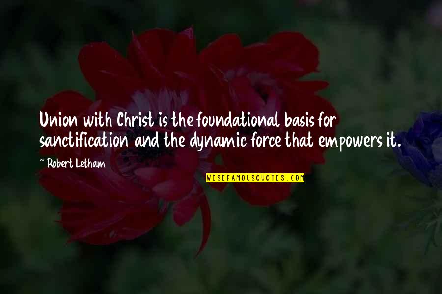 Letham Quotes By Robert Letham: Union with Christ is the foundational basis for