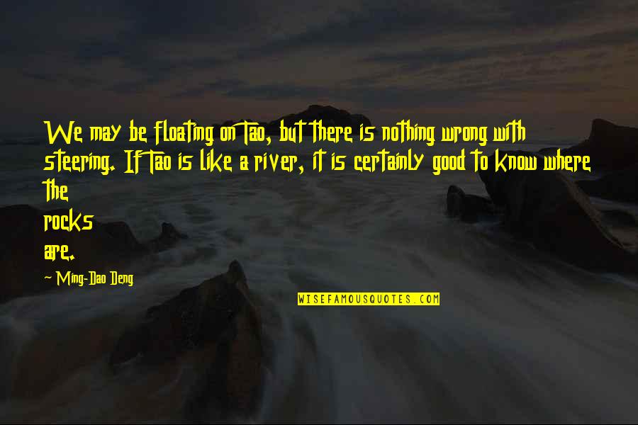 Lethamduong Quotes By Ming-Dao Deng: We may be floating on Tao, but there Lethamduong Quotes By Ming-Dao Deng: We may be floating on Tao, but there