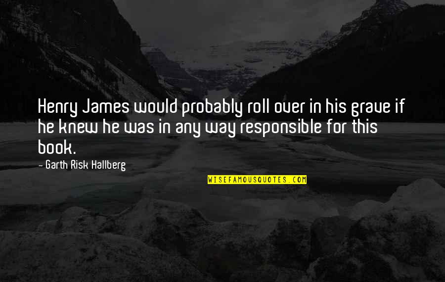 Lethargic Dog Quotes By Garth Risk Hallberg: Henry James would probably roll over in his Lethargic Dog Quotes By Garth Risk Hallberg: Henry James would probably roll over in his