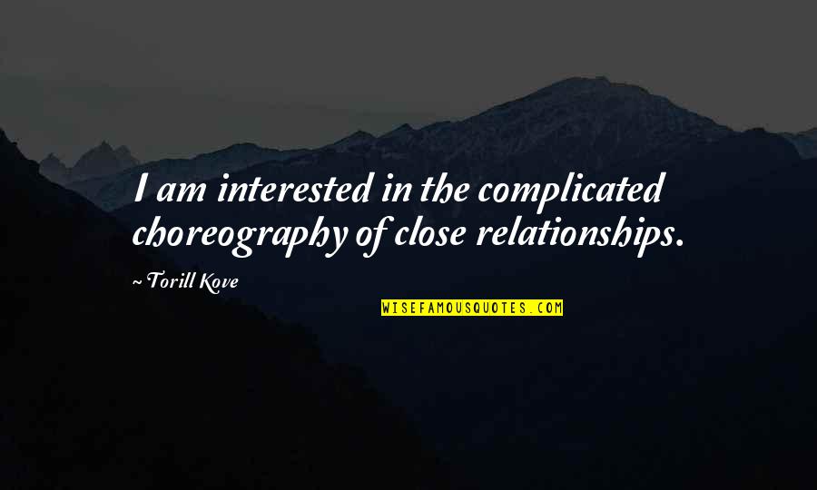 Lethargic Dog Quotes By Torill Kove: I am interested in the complicated choreography of