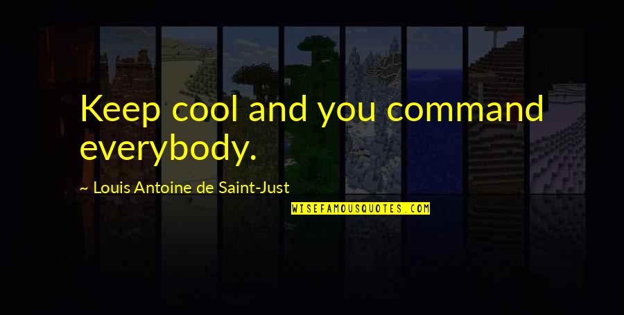 Lethargically Quotes By Louis Antoine De Saint-Just: Keep cool and you command everybody.