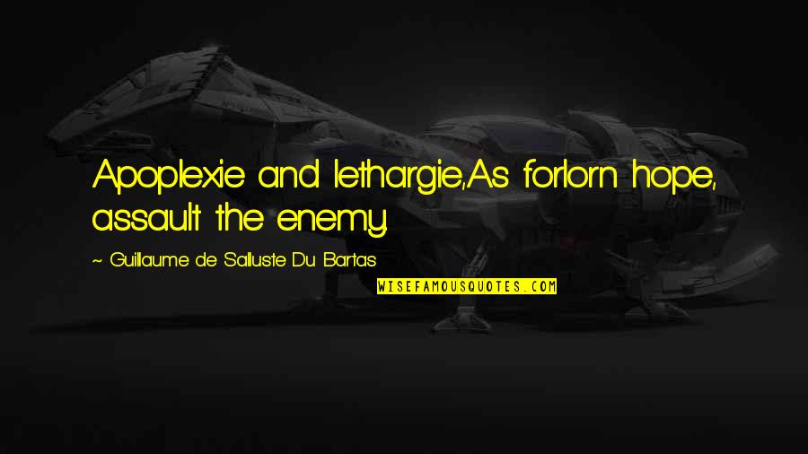 Lethargie Quotes By Guillaume De Salluste Du Bartas: Apoplexie and lethargie,As forlorn hope, assault the enemy.