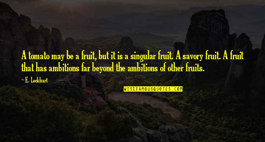 Lethargies Quotes By E. Lockhart: A tomato may be a fruit, but it Lethargies Quotes By E. Lockhart: A tomato may be a fruit, but it