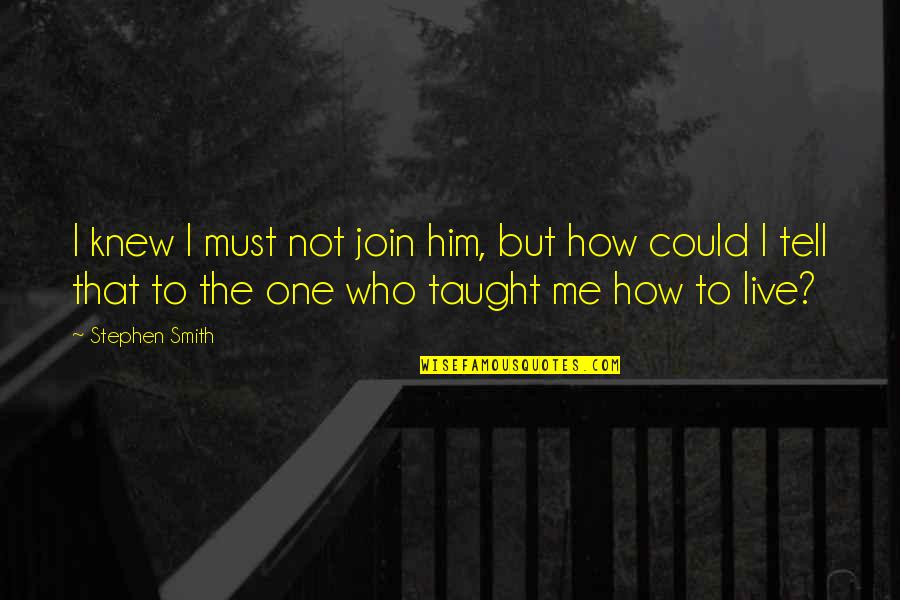Lethargique Quotes By Stephen Smith: I knew I must not join him, but Lethargique Quotes By Stephen Smith: I knew I must not join him, but