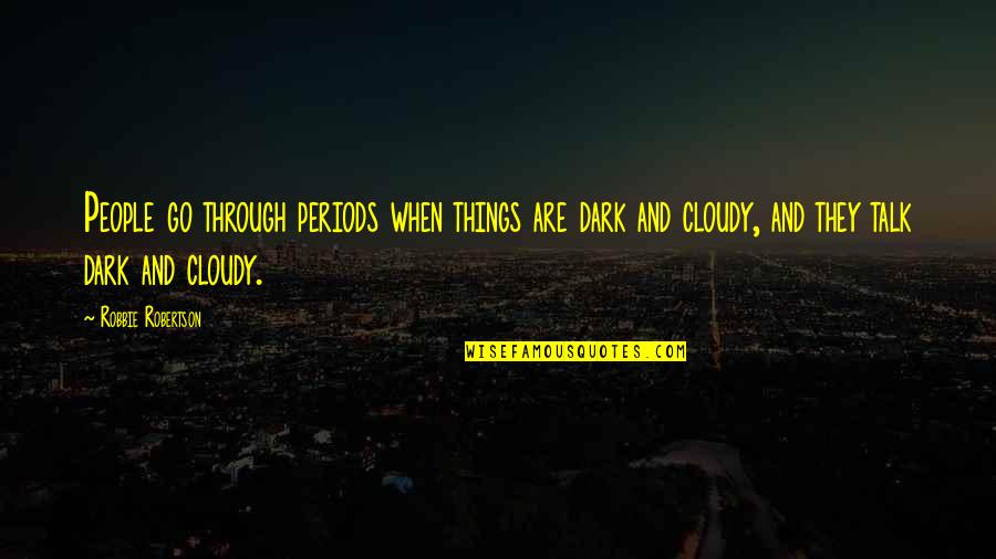 Lethargy Crossword Quotes By Robbie Robertson: People go through periods when things are dark Lethargy Crossword Quotes By Robbie Robertson: People go through periods when things are dark