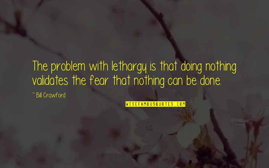 Lethargy Quotes By Bill Crawford: The problem with lethargy is that doing nothing