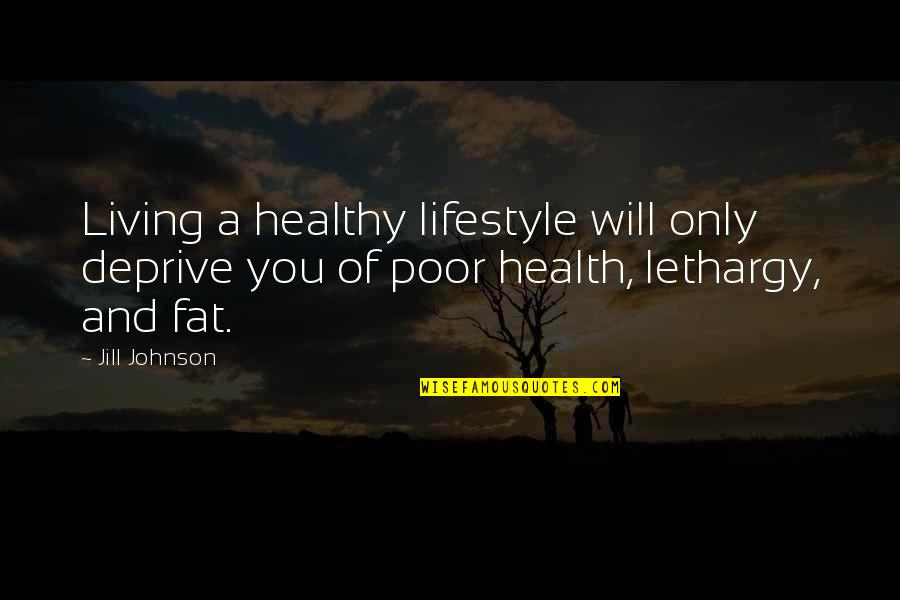 Lethargy Quotes By Jill Johnson: Living a healthy lifestyle will only deprive you